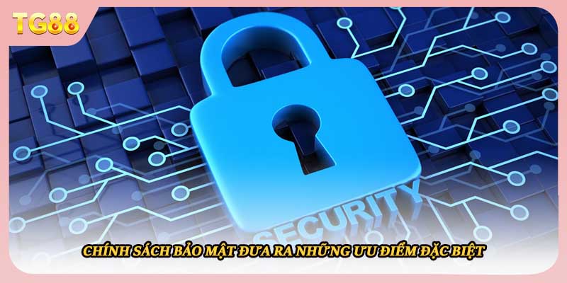 Chính sách bảo mật đưa ra những ưu điểm đặc biệt