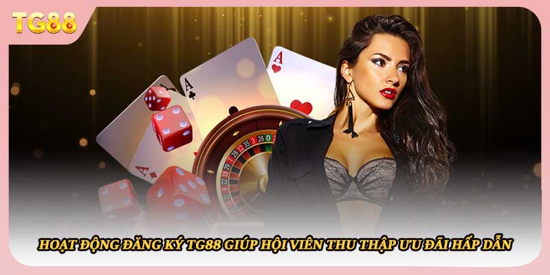 Hoạt động đăng ký TG88 giúp hội viên thu thập ưu đãi hấp dẫn