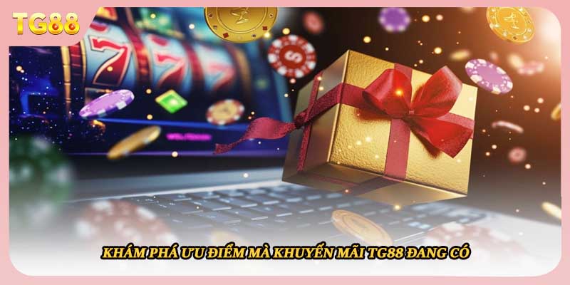 Khám phá ưu điểm mà khuyến mãi TG88 đang có