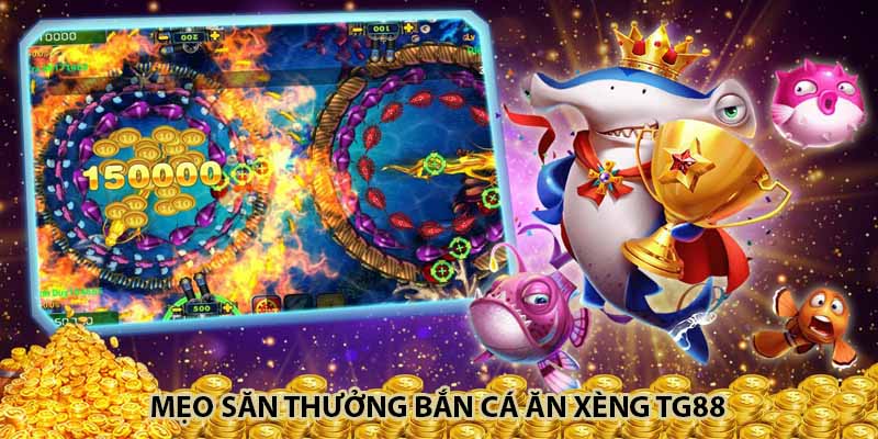 Mẹo săn thưởng bắn cá ăn xèng TG88