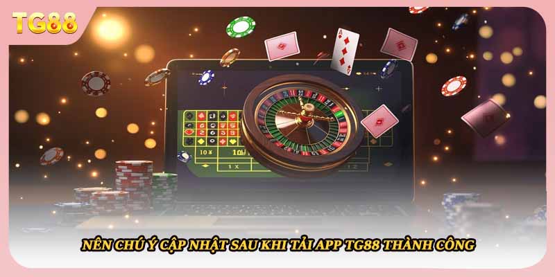 Nên chú ý cập nhật sau khi tải app TG88 thành công