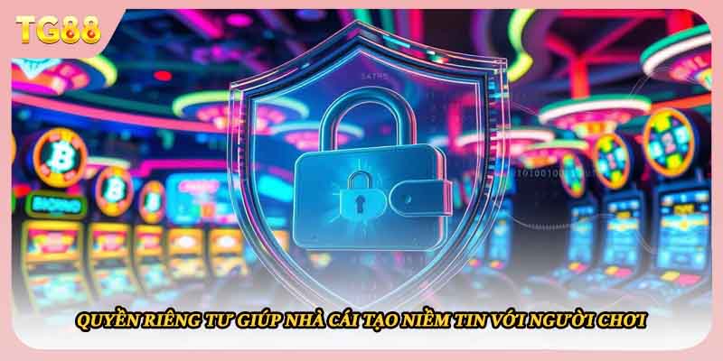 Quyền riêng tư giúp nhà cái tạo niềm tin với người chơi 