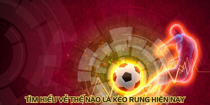 Tìm hiểu về thế nào là kèo rung hiện nay