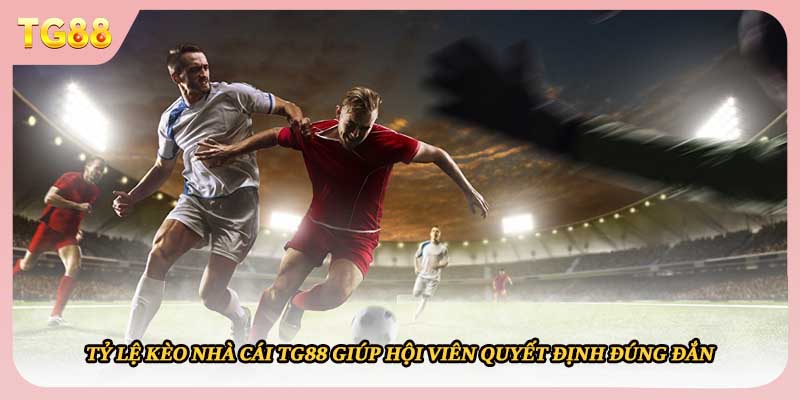 Tỷ lệ kèo nhà cái TG88 giúp hội viên quyết định đúng đắn 